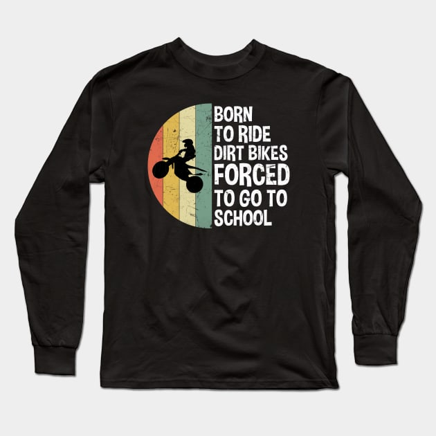 Born To Ride Dirt Bikes Forced To Go To School Long Sleeve T-Shirt by zerouss